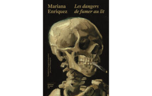Mariana Enriquez - les dangers de fumer au lit